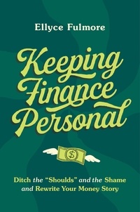 Ellyce Fulmore - Keeping Finance Personal - Ditch the “Shoulds” and the Shame and Rewrite Your Money Story.