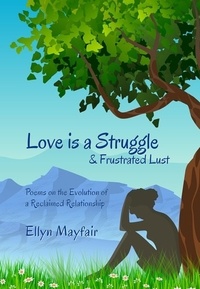  Ellyn Mayfair - Love is a Struggle &amp; Frustrated Lust: Poems on the Evolution of a Reclaimed Relationship.