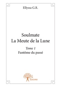 Ellyssa G.r. - Soulmate 1 : Soulmate - la meute de la lune - Tome 1 - Fantôme du passé..