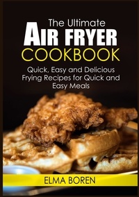 Elma Boren - The Ultimate Air Fryer Cookbook - Quick, Easy and Delicious Frying Recipes for Quick and Easy Meals.