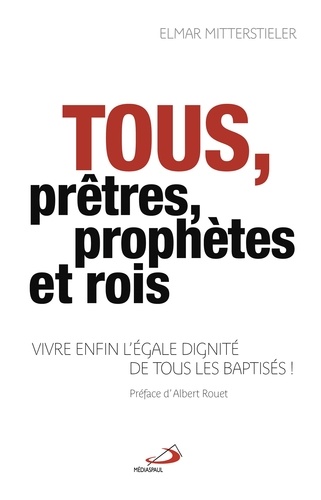 Tous, prêtres, prophètes et rois !. Vivre enfin l'égale dignité de tous les baptisés