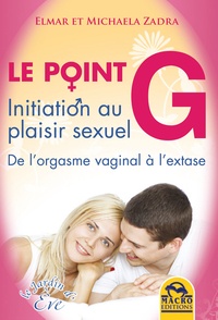 Elmar Zadra et Michaela Zadra - Le point G - Initiation au plaisir sexuel, De l'orgasme vaginal à l'extase.