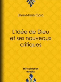 Elme-Marie Caro - L'Idée de Dieu et ses nouveaux critiques.