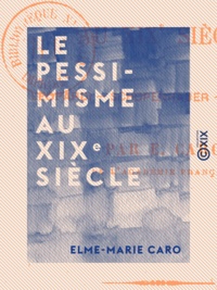 Elme-Marie Caro - Le Pessimisme au XIXe siècle - Leopardi, Schopenhauer, Hartmann.