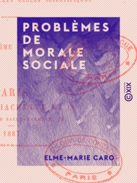 Elme-Marie Caro - Problèmes de morale sociale.