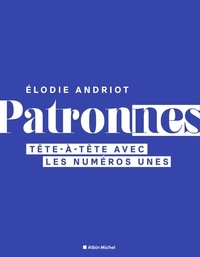 Elodie Andriot - Patronnes - Tête-à-tête avec les numéros unes.