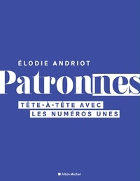 Elodie Andriot - Patronnes - Tête-à-tête avec les numéros unes.