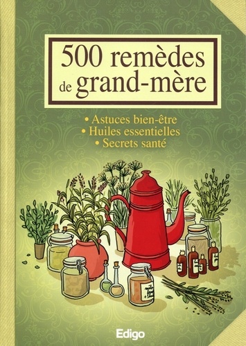 Elodie Baunard et Virginie Poussin - 500 remèdes de grand-mère - Astuces bien-être, huiles essentielles, secrets santé.
