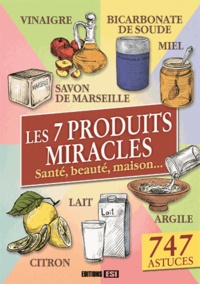 Elodie Baunard et Sonia de Sousa - Les 7 produits miracles - Santé, beauté, maison....