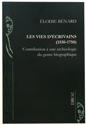 Elodie Bénard - Les vies d'écrivains (1550-1750) - Contribution à une archéologie du genre biographique.