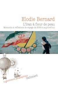 Elodie Bernard - L'Iran à fleur de peau - Moments et réflexions de voyage de 2005 à aujourd'hui.