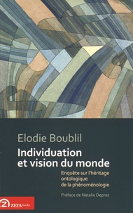 Elodie Boublil - Individuation et vision du monde - Enquête sur lhéritage ontologique de la phénoménologie.