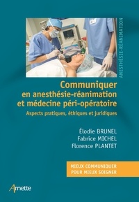Elodie Brunel et Fabrice Michel - Communiquer en anesthésie-réanimation et médecine péri-opératoire - Aspects pratiques, éthiques et juridiques.