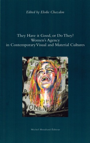 Elodie Chazalon - They Have it Good, or Do They ? - Women's Agency in Contemporary Visual and Material Cultures.