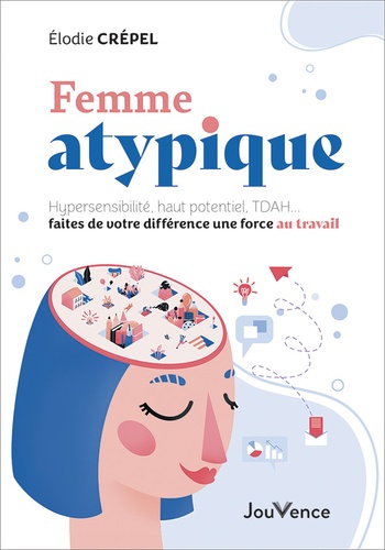 Femme atypique. Hypersensibilité, haut potentiel, TDAH... faites de votre différence une force au travail