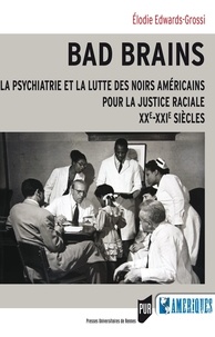 Elodie Edwards-Grossi - Bad Brains - La psychiatrie et la lutte des Noirs américains pour la justice raciale, XXe-XXIe siècles.