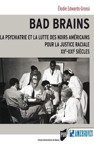 Bad Brains. La psychiatrie et la lutte des Noirs américains pour la justice raciale, XXe-XXIe siècles