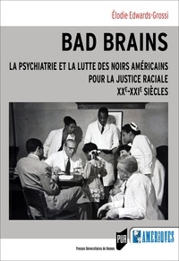 Elodie Edwards-Grossi - Bad Brains - La psychiatrie et la lutte des Noirs américains pour la justice raciale, XXe-XXIe siècles.