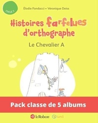 Elodie Fondacci et Véronique Deiss - Pack de 5 ex Histoires farfelues d'orthographe - Le Chevalier A.