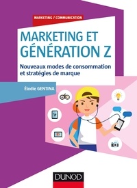 Elodie Gentina - Marketing et Génération Z - Nouveaux modes de consommation et stratégies de marque.