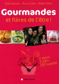 Elodie Germain et Anissa Sadar - Gourmandes et fieres de l'être ! - 3 copines, 3 styles, 120 recettes.
