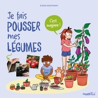 Elodie Goustiakov et Adeline Pham - Je fais pousser mes légumes - C'est magique !.