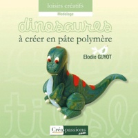 Elodie Guyot - Dinosaures à créer en pâte polymère.