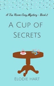  Elodie Hart - A Cup of Secrets - Tea Room Cozy Mysteries, #2.