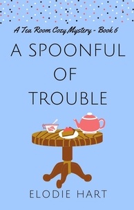  Elodie Hart - A Spoonful of Trouble - Tea Room Cozy Mysteries, #6.