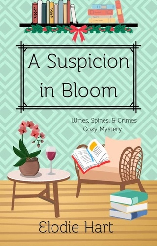  Elodie Hart - A Suspicion in Bloom - Wines, Spines, &amp; Crimes Book Club Cozy Mysteries, #8.