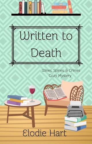  Elodie Hart - Written to Death - Wines, Spines, &amp; Crimes Book Club Cozy Mysteries, #9.