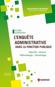Elodie Kharoyan - L'enquête administrative dans la fonction publique - Objectifs, moyens, méthodologie, déontologie.