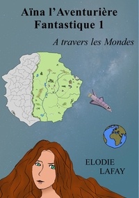 Elodie Lafay - Aïna l'aventurière fantastique - A travers les Mondes.