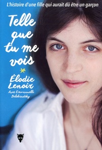 Elodie Lenoir - Telle que tu me vois - L'histoire d'une fille qui aurait dû être un garçon.