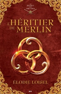 Elodie Loisel - Le secret des druides  : L'héritier de Merlin.