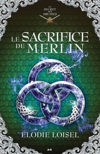 Elodie Loisel - Le secret des druides  : Le sacrifice de Merlin.