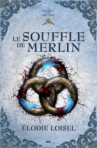 Elodie Loisel - Le secret des druides  : Le souffle de Merlin.