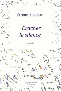 Elodie Loustau - Cracher le silence.