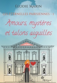 Elodie Marin - Les éternelles parisiennes - Tome 1, Amours, mystères et talons aiguilles.