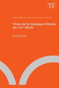 Elodie Oriol - Vivre de la musique à Rome au XVIIIe siècle.