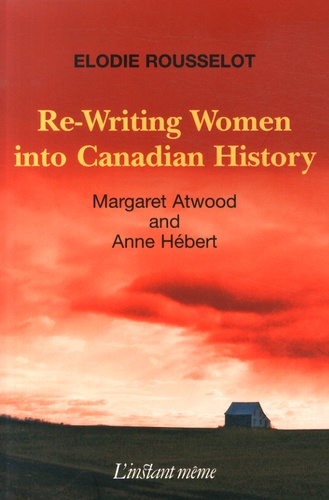 Re-Writing Women into Canadian History. Margaret Atwood and Anne Hébert