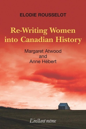 Re-Writing Women into Canadian History. Margaret Atwood and Anne Hébert