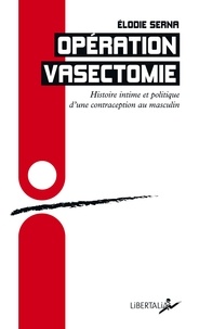 Elodie Serna - Opération vasectomie - Histoire intime et politique d’une contraception au masculin.