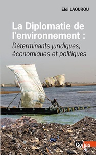 Eloi Laourou - La diplomatie de l'environnement - Déterminants juridiques, économiques et politiques.