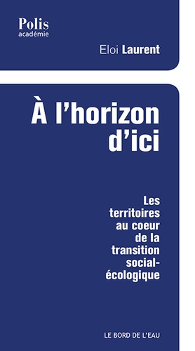 Eloi Laurent - A l'horizon d'ici - Les territoires au coeur de la transition social-écologique.