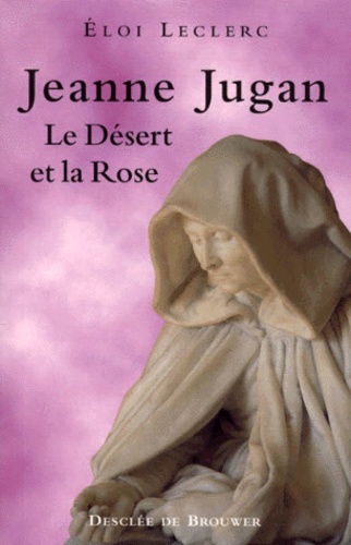 Eloi Leclerc - Jeanne Jugan. Le Desert Et La Rose.