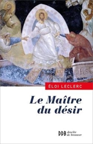 Eloi Leclerc - Le Maître du désir - Une lecture de l'Évangile de Jean.