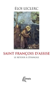 Eloi Leclerc - Saint François d’Assise. Le retour à l'Evangile - Le retour à l'Évangile.