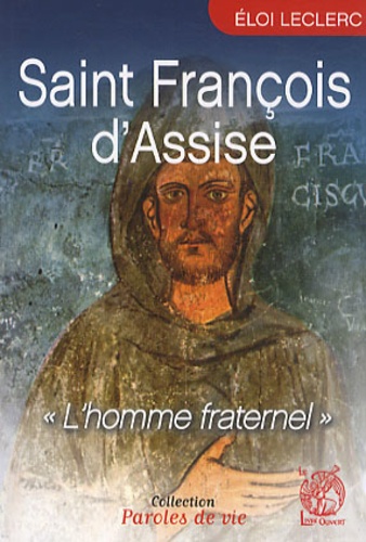 Eloi Leclerc - Saint François d'Assise - L'homme fraternel.