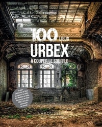 Eloi Rousseau - 100 lieux URBEX à couper le souffle.